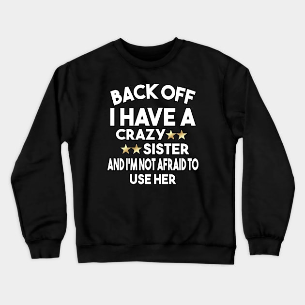 Back Off I Have A Crazy Sister And I'm Not Afraid To Use Her Crewneck Sweatshirt by Dhme